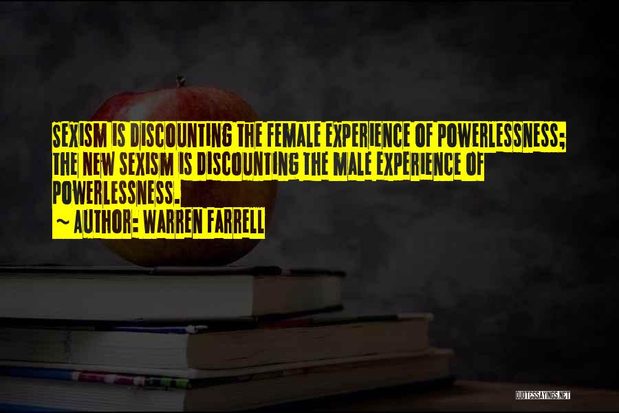 Warren Farrell Quotes: Sexism Is Discounting The Female Experience Of Powerlessness; The New Sexism Is Discounting The Male Experience Of Powerlessness.