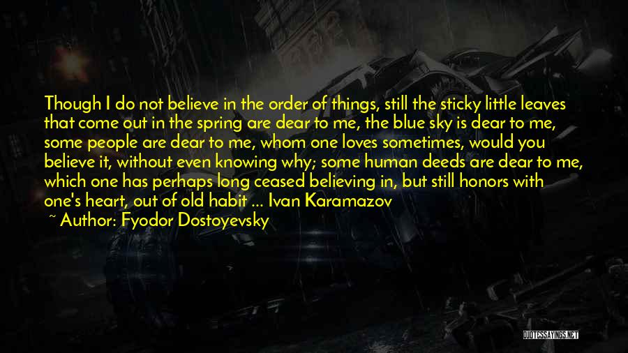 Fyodor Dostoyevsky Quotes: Though I Do Not Believe In The Order Of Things, Still The Sticky Little Leaves That Come Out In The