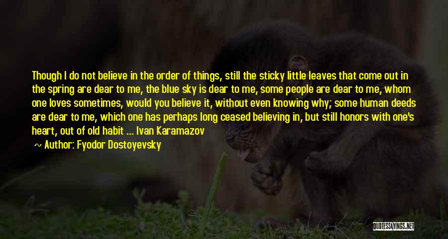 Fyodor Dostoyevsky Quotes: Though I Do Not Believe In The Order Of Things, Still The Sticky Little Leaves That Come Out In The