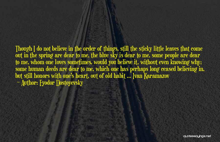 Fyodor Dostoyevsky Quotes: Though I Do Not Believe In The Order Of Things, Still The Sticky Little Leaves That Come Out In The