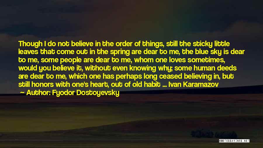 Fyodor Dostoyevsky Quotes: Though I Do Not Believe In The Order Of Things, Still The Sticky Little Leaves That Come Out In The