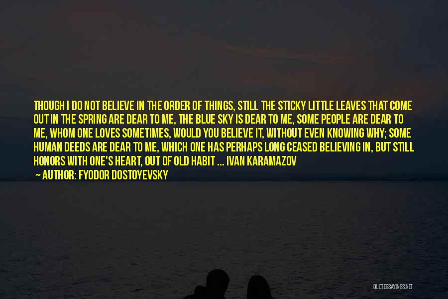 Fyodor Dostoyevsky Quotes: Though I Do Not Believe In The Order Of Things, Still The Sticky Little Leaves That Come Out In The