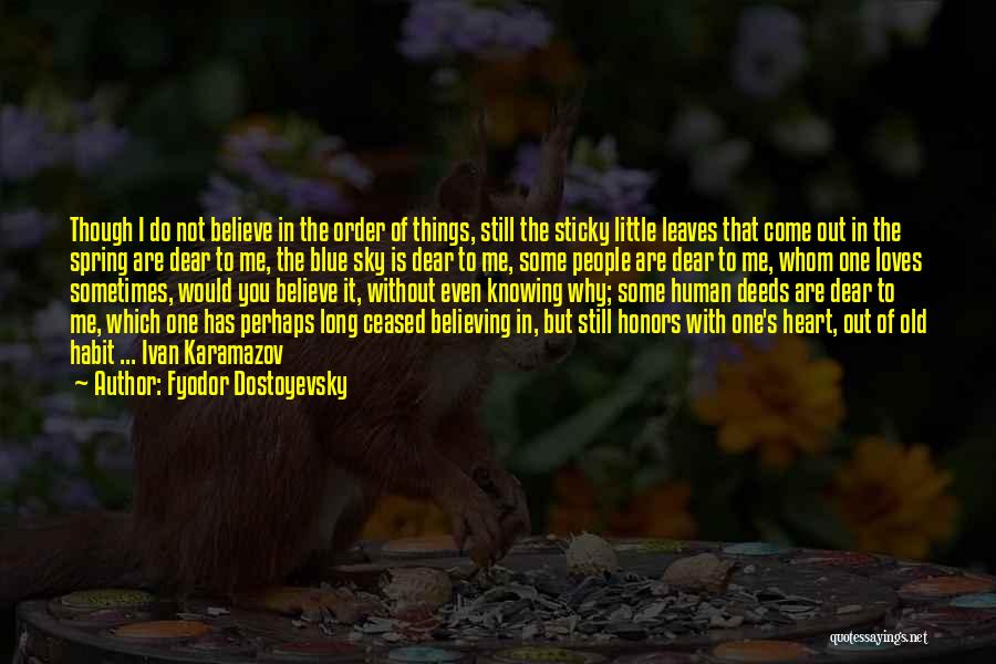 Fyodor Dostoyevsky Quotes: Though I Do Not Believe In The Order Of Things, Still The Sticky Little Leaves That Come Out In The