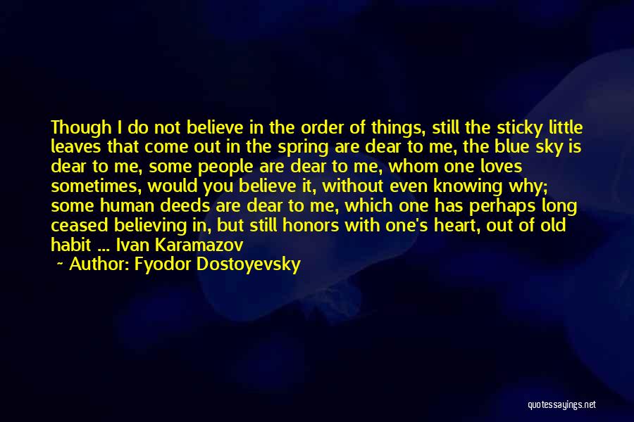 Fyodor Dostoyevsky Quotes: Though I Do Not Believe In The Order Of Things, Still The Sticky Little Leaves That Come Out In The