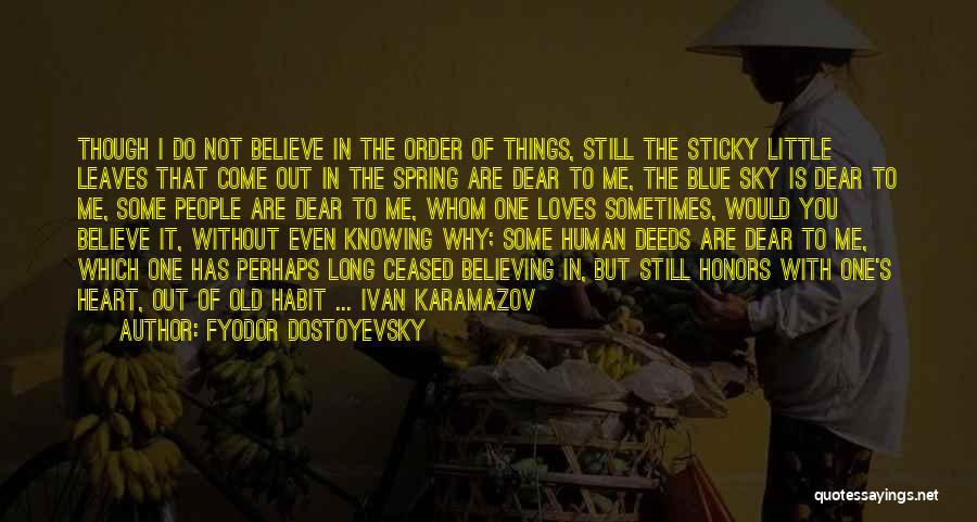 Fyodor Dostoyevsky Quotes: Though I Do Not Believe In The Order Of Things, Still The Sticky Little Leaves That Come Out In The