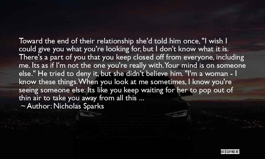 Nicholas Sparks Quotes: Toward The End Of Their Relationship She'd Told Him Once, I Wish I Could Give You What You're Looking For,