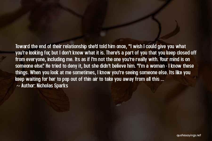 Nicholas Sparks Quotes: Toward The End Of Their Relationship She'd Told Him Once, I Wish I Could Give You What You're Looking For,