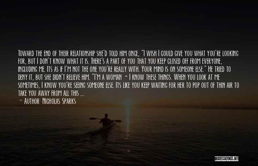 Nicholas Sparks Quotes: Toward The End Of Their Relationship She'd Told Him Once, I Wish I Could Give You What You're Looking For,