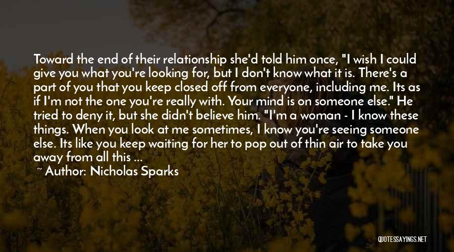 Nicholas Sparks Quotes: Toward The End Of Their Relationship She'd Told Him Once, I Wish I Could Give You What You're Looking For,