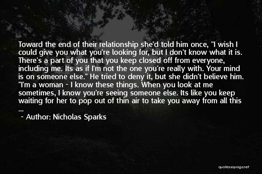 Nicholas Sparks Quotes: Toward The End Of Their Relationship She'd Told Him Once, I Wish I Could Give You What You're Looking For,