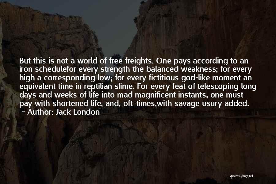 Jack London Quotes: But This Is Not A World Of Free Freights. One Pays According To An Iron Schedulefor Every Strength The Balanced