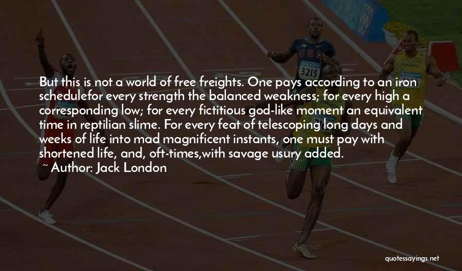 Jack London Quotes: But This Is Not A World Of Free Freights. One Pays According To An Iron Schedulefor Every Strength The Balanced