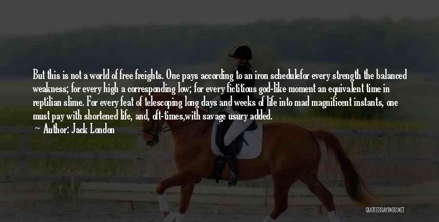 Jack London Quotes: But This Is Not A World Of Free Freights. One Pays According To An Iron Schedulefor Every Strength The Balanced