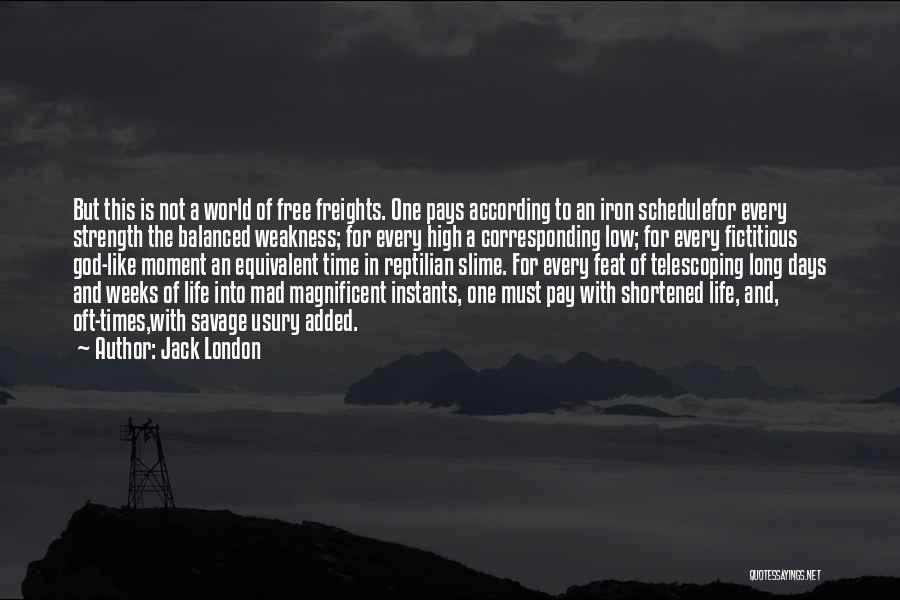 Jack London Quotes: But This Is Not A World Of Free Freights. One Pays According To An Iron Schedulefor Every Strength The Balanced