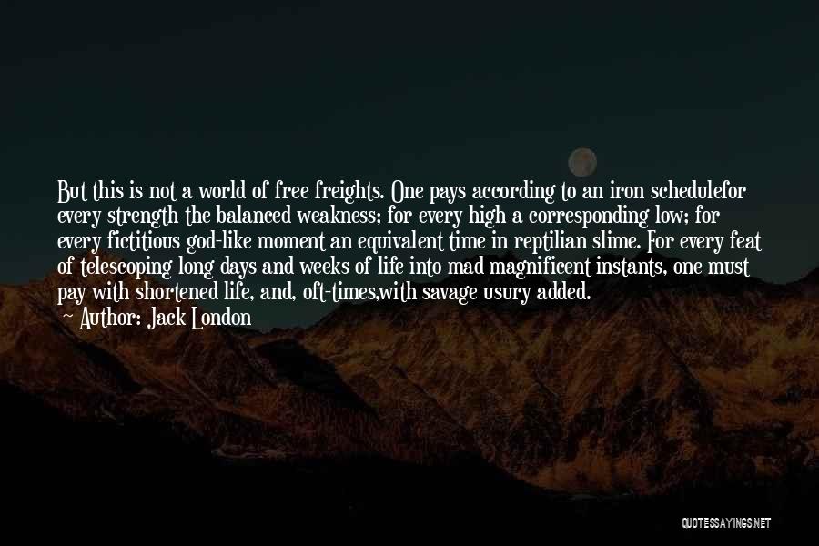 Jack London Quotes: But This Is Not A World Of Free Freights. One Pays According To An Iron Schedulefor Every Strength The Balanced