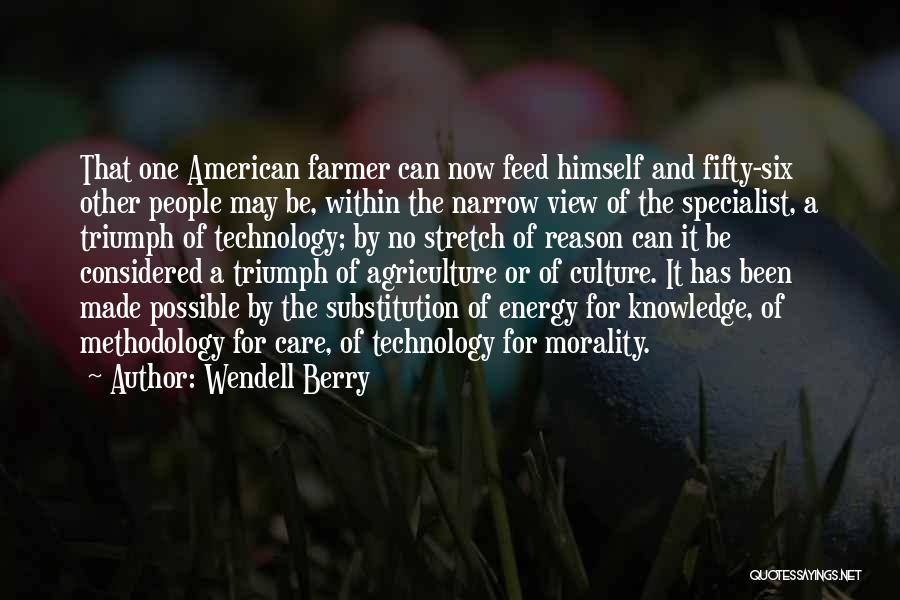 Wendell Berry Quotes: That One American Farmer Can Now Feed Himself And Fifty-six Other People May Be, Within The Narrow View Of The