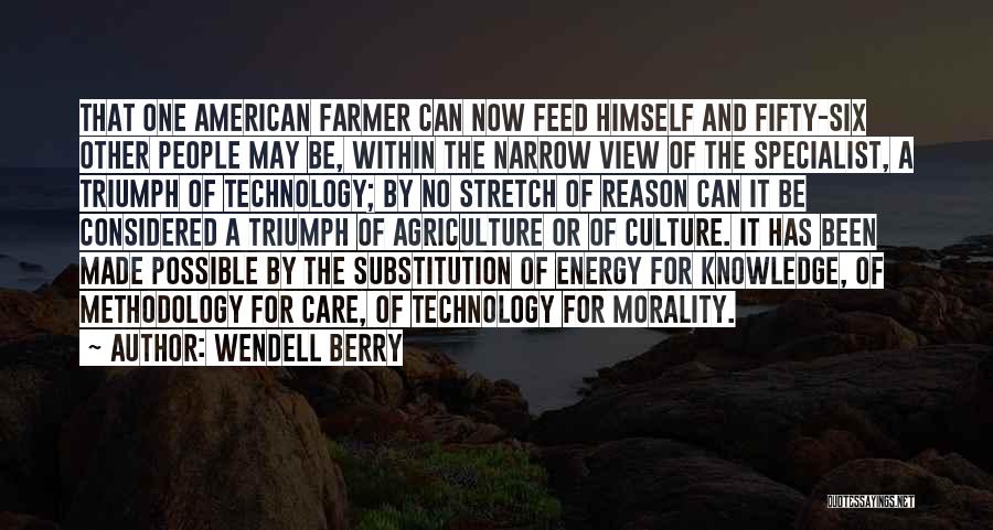 Wendell Berry Quotes: That One American Farmer Can Now Feed Himself And Fifty-six Other People May Be, Within The Narrow View Of The