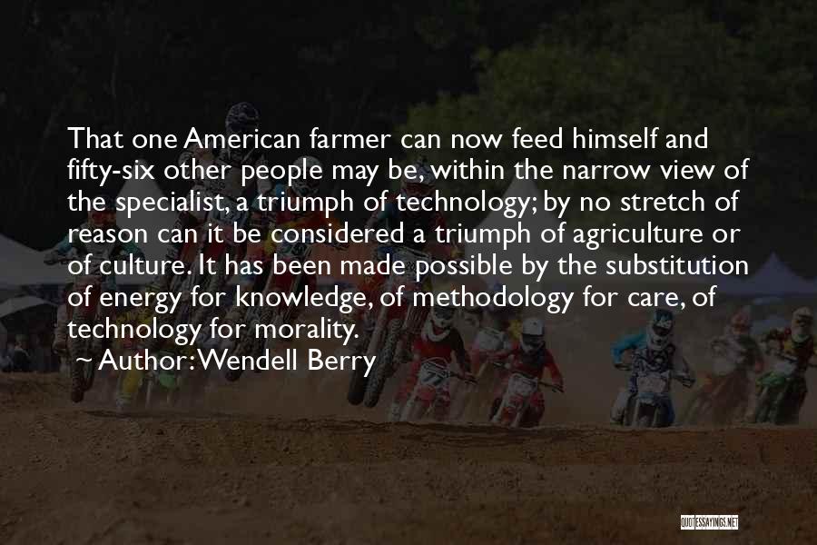 Wendell Berry Quotes: That One American Farmer Can Now Feed Himself And Fifty-six Other People May Be, Within The Narrow View Of The