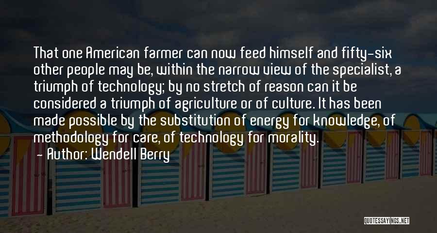 Wendell Berry Quotes: That One American Farmer Can Now Feed Himself And Fifty-six Other People May Be, Within The Narrow View Of The