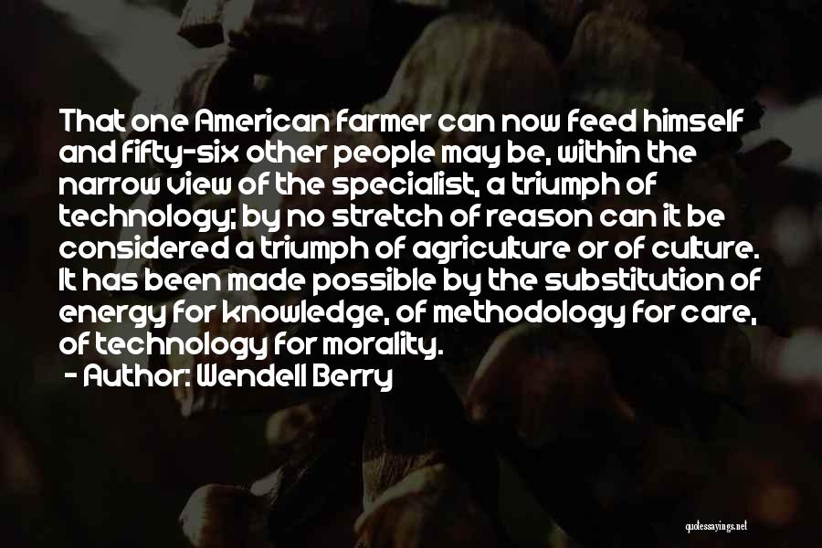 Wendell Berry Quotes: That One American Farmer Can Now Feed Himself And Fifty-six Other People May Be, Within The Narrow View Of The