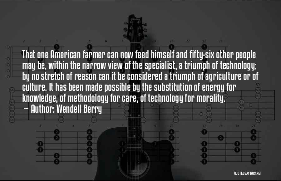 Wendell Berry Quotes: That One American Farmer Can Now Feed Himself And Fifty-six Other People May Be, Within The Narrow View Of The