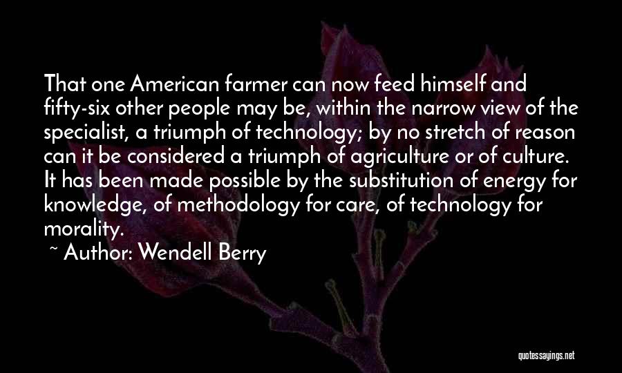 Wendell Berry Quotes: That One American Farmer Can Now Feed Himself And Fifty-six Other People May Be, Within The Narrow View Of The