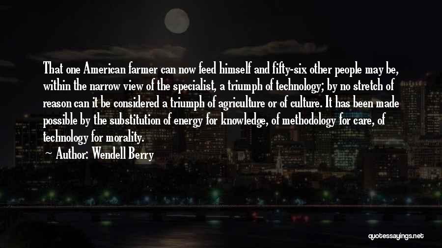 Wendell Berry Quotes: That One American Farmer Can Now Feed Himself And Fifty-six Other People May Be, Within The Narrow View Of The