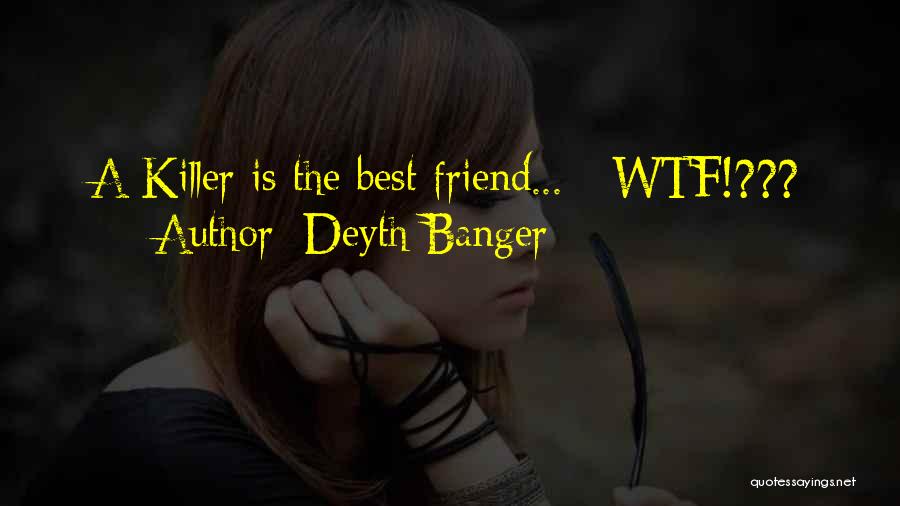 Deyth Banger Quotes: A Killer Is The Best Friend... - Wtf!???