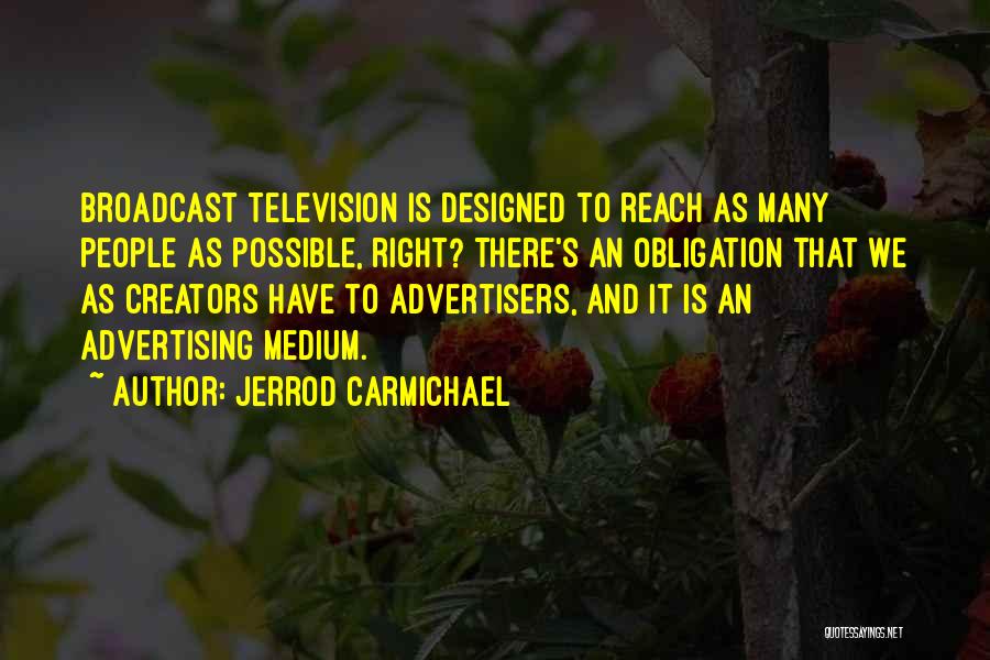 Jerrod Carmichael Quotes: Broadcast Television Is Designed To Reach As Many People As Possible, Right? There's An Obligation That We As Creators Have