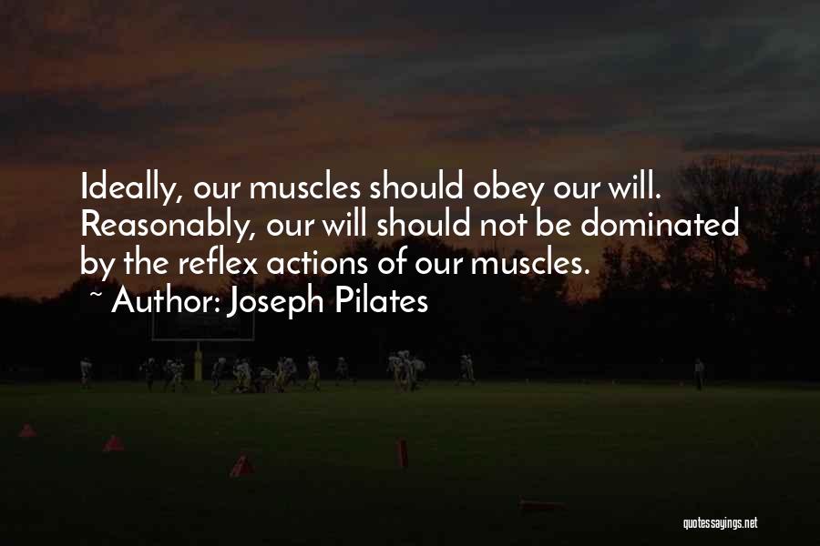 Joseph Pilates Quotes: Ideally, Our Muscles Should Obey Our Will. Reasonably, Our Will Should Not Be Dominated By The Reflex Actions Of Our