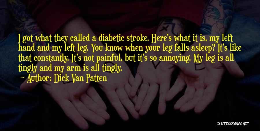 Dick Van Patten Quotes: I Got What They Called A Diabetic Stroke. Here's What It Is, My Left Hand And My Left Leg. You