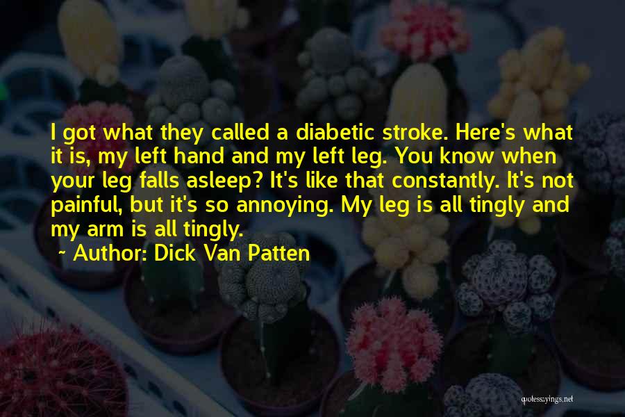 Dick Van Patten Quotes: I Got What They Called A Diabetic Stroke. Here's What It Is, My Left Hand And My Left Leg. You