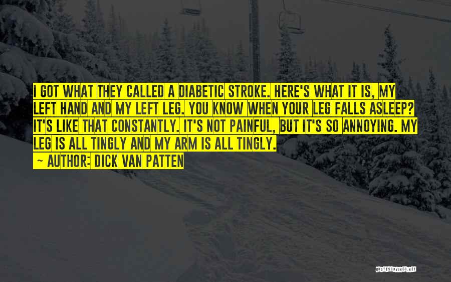 Dick Van Patten Quotes: I Got What They Called A Diabetic Stroke. Here's What It Is, My Left Hand And My Left Leg. You