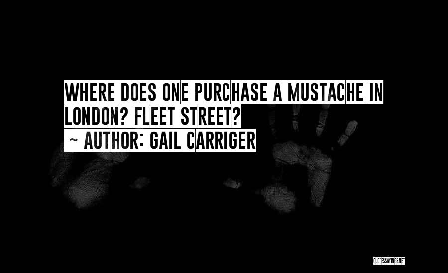 Gail Carriger Quotes: Where Does One Purchase A Mustache In London? Fleet Street?