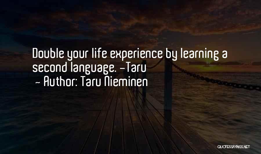 Taru Nieminen Quotes: Double Your Life Experience By Learning A Second Language. -taru