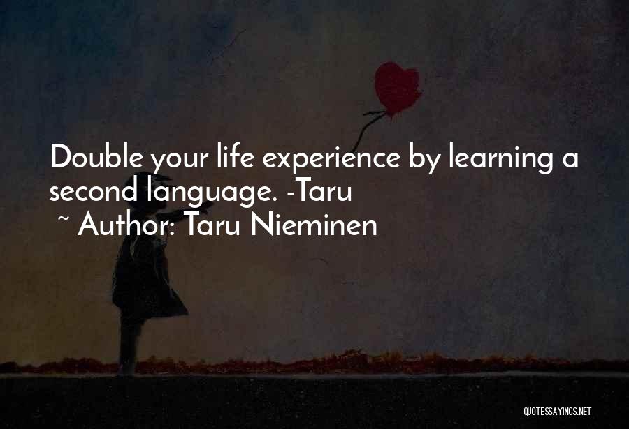 Taru Nieminen Quotes: Double Your Life Experience By Learning A Second Language. -taru