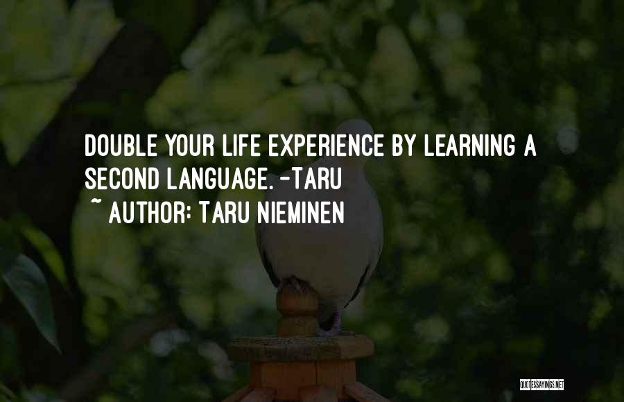 Taru Nieminen Quotes: Double Your Life Experience By Learning A Second Language. -taru