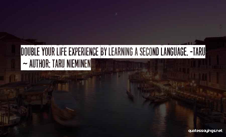 Taru Nieminen Quotes: Double Your Life Experience By Learning A Second Language. -taru