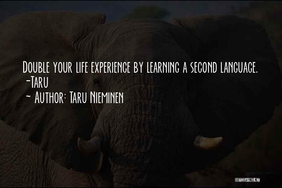 Taru Nieminen Quotes: Double Your Life Experience By Learning A Second Language. -taru