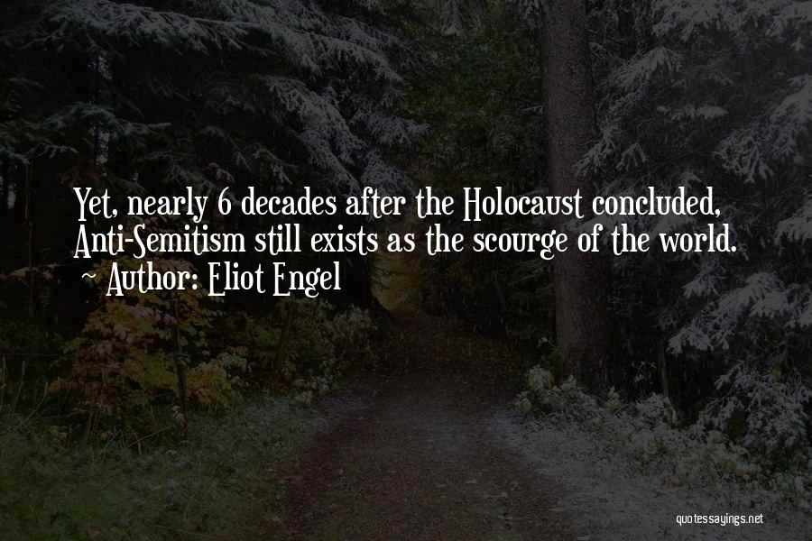 Eliot Engel Quotes: Yet, Nearly 6 Decades After The Holocaust Concluded, Anti-semitism Still Exists As The Scourge Of The World.