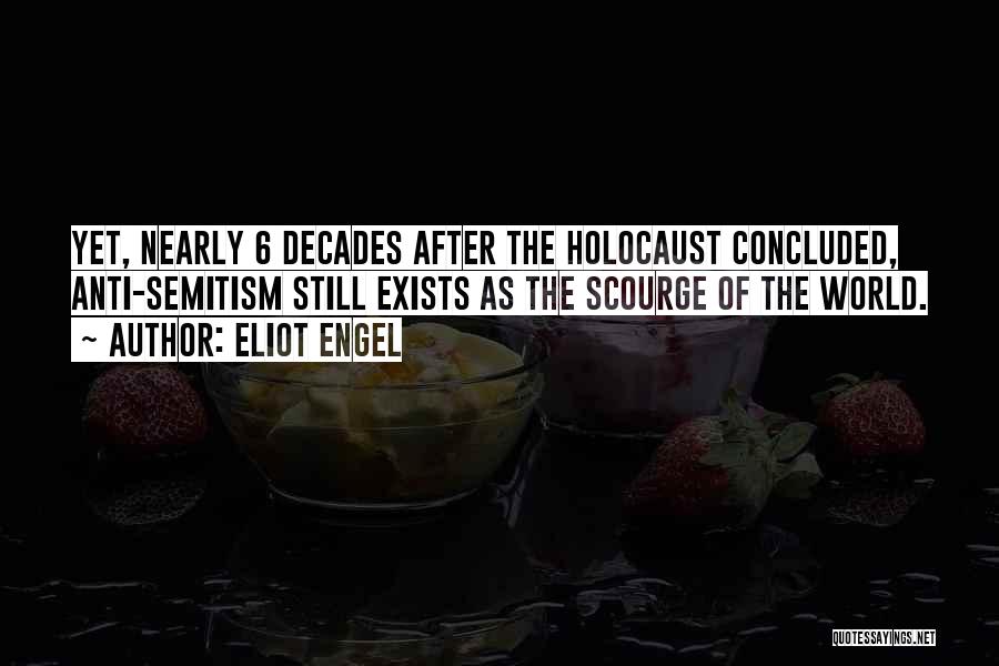 Eliot Engel Quotes: Yet, Nearly 6 Decades After The Holocaust Concluded, Anti-semitism Still Exists As The Scourge Of The World.