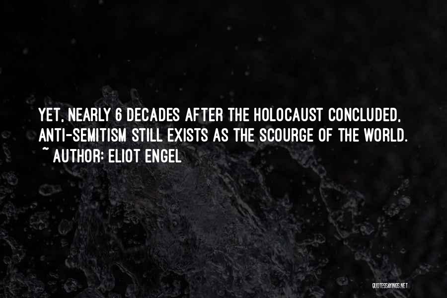 Eliot Engel Quotes: Yet, Nearly 6 Decades After The Holocaust Concluded, Anti-semitism Still Exists As The Scourge Of The World.