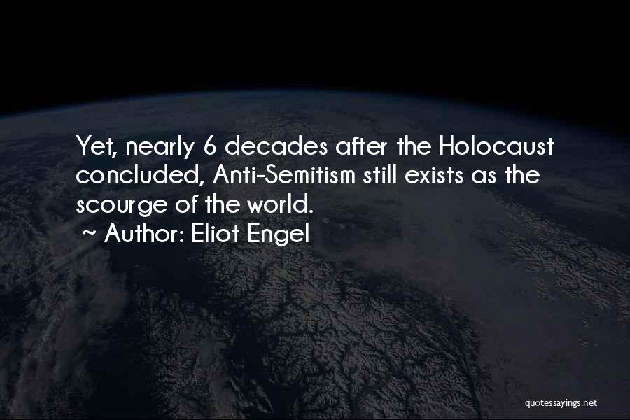 Eliot Engel Quotes: Yet, Nearly 6 Decades After The Holocaust Concluded, Anti-semitism Still Exists As The Scourge Of The World.