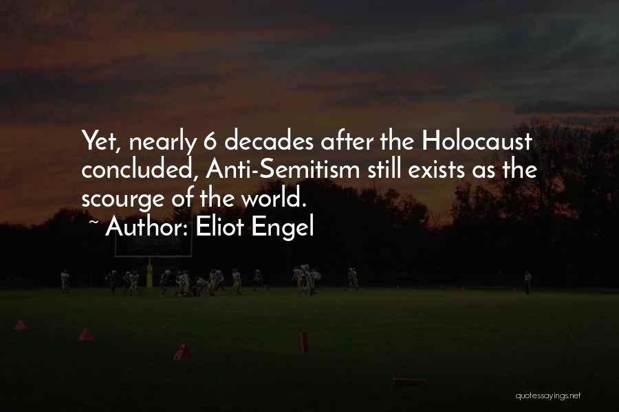 Eliot Engel Quotes: Yet, Nearly 6 Decades After The Holocaust Concluded, Anti-semitism Still Exists As The Scourge Of The World.