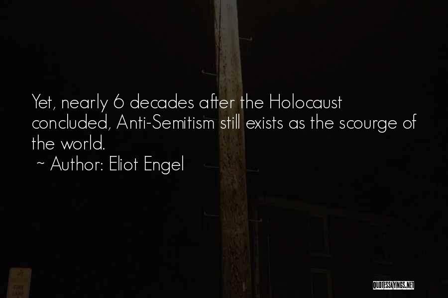 Eliot Engel Quotes: Yet, Nearly 6 Decades After The Holocaust Concluded, Anti-semitism Still Exists As The Scourge Of The World.