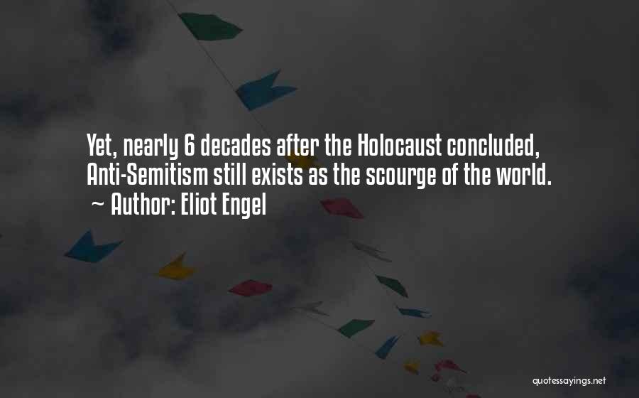 Eliot Engel Quotes: Yet, Nearly 6 Decades After The Holocaust Concluded, Anti-semitism Still Exists As The Scourge Of The World.