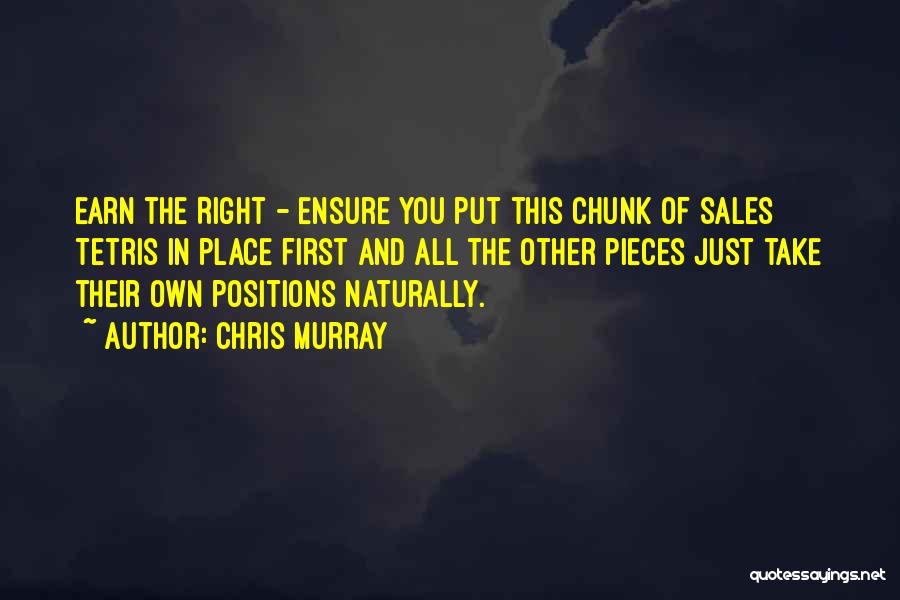 Chris Murray Quotes: Earn The Right - Ensure You Put This Chunk Of Sales Tetris In Place First And All The Other Pieces