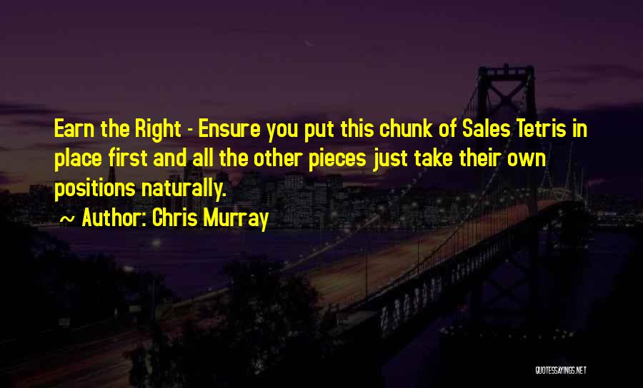 Chris Murray Quotes: Earn The Right - Ensure You Put This Chunk Of Sales Tetris In Place First And All The Other Pieces