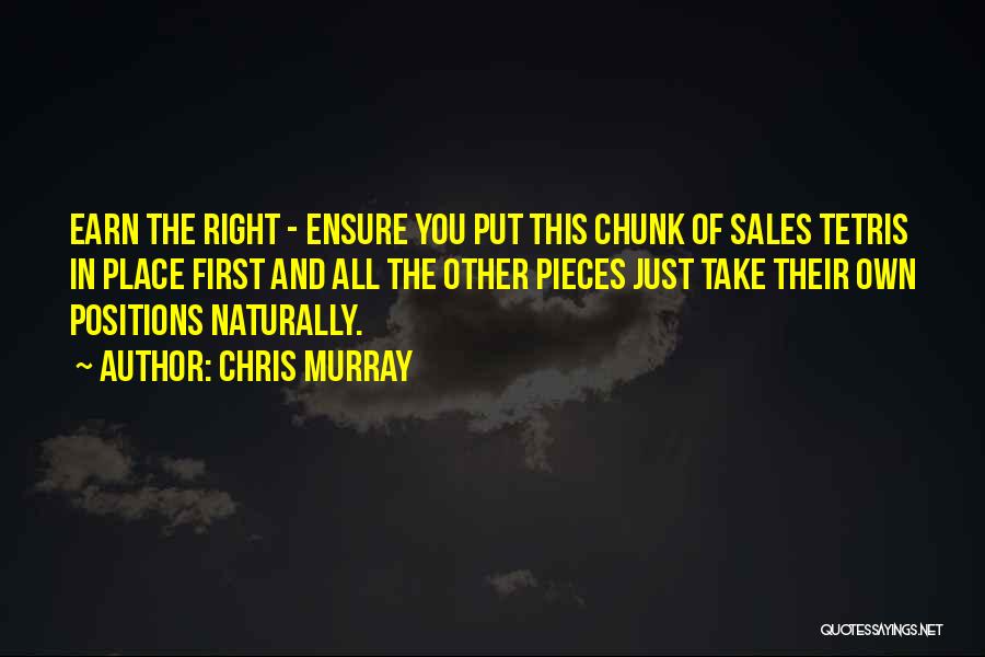 Chris Murray Quotes: Earn The Right - Ensure You Put This Chunk Of Sales Tetris In Place First And All The Other Pieces