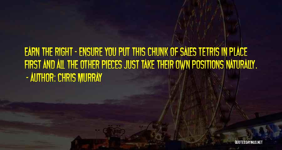 Chris Murray Quotes: Earn The Right - Ensure You Put This Chunk Of Sales Tetris In Place First And All The Other Pieces